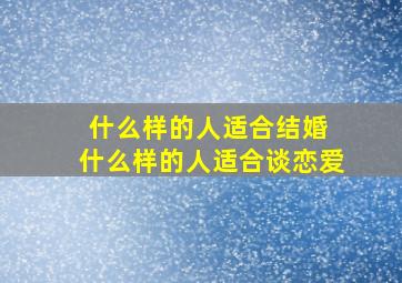 什么样的人适合结婚 什么样的人适合谈恋爱